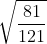 \sqrt \frac{81}{121}