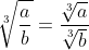 \sqrt[3]{\frac{a}{b}}=\frac{\sqrt[3]{a}}{\sqrt[3]{b}}