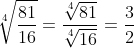 \sqrt[4]{\frac{81}{16}}=\frac{\sqrt[4]{81}}{\sqrt[4]{16}}=\frac{3}{2}