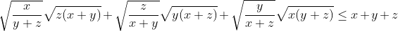 \sqrt\frac{x}{y+z}\sqrt{z(x+y)}+\sqrt\frac{z}{x+y}\sqrt{y(x+z)}+\sqrt\frac{y}{x+z}\sqrt{x(y+z)}\leq x+y+z