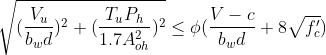 sqrt{(frac{V_u}{b_wd})^2+(frac{T_uP_h}{1.7A^2_{oh}})^2}leqphi (frac{V-c}{b_wd}+8sqrt{f'_c})