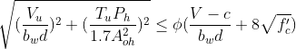 sqrt{(frac{V_u}{b_wd})^2+(frac{T_uP_h}{1.7A^2_{oh}})^2}leqphi (frac{V-c}{b_wd}+8sqrt{f'_c})