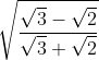 \sqrt{\frac{\sqrt{3}-\sqrt{2}}{\sqrt{3}+\sqrt{2}}}