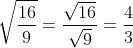 \sqrt{\frac{16}{9}}=\frac{\sqrt{16}}{\sqrt{9}}=\frac{4}{3}