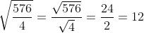 \sqrt{\frac{576}{4}}=\frac{\sqrt{576}}{\sqrt{4}}=\frac{24}{2}=12