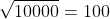 \sqrt{10000}=100