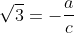 \sqrt{3}=-\frac{a}{c}