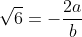 \sqrt{6}=-\frac{2a}{b}