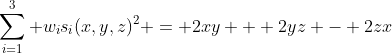 \sum\limits_{i=1}^3 w_is_i(x,y,z)^2 = 2xy + 2yz - 2zx