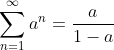 \sum^\infty_{n=1} a^n = \frac{a}{1-a}