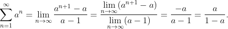 \sum^\infty_{n=1} a^n = \lim_{n\to\infty} \frac{a^{n+1} - a}{a-1} = \frac{\lim\limits_{n\to\infty} (a^{n+1} - a)}{\lim\limits_{n\to\infty} (a-1)} = \frac{-a}{a-1} = \frac{a}{1-a}.