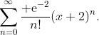 \sum^\infty_{n=0}\frac{​{\rm e}^{-2}}{n!}(x+2)^n.