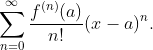 \sum^\infty_{n=0}\frac{f^{(n)}(a)}{n!}(x-a)^n.