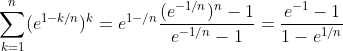 \sum^{n}_{k=1}(e^{1-k\slash n})^k=e^{1-\slash n}\frac{(e^{-1\slash n})^n-1}{e^{-1\slash n}-1}=\frac{e^{-1}-1}{1-e^{1\slash n}}