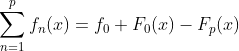 \sum^{p}_{n=1}f _{n}(x)=f_{0}+F_{0}(x)-F_{p}(x)