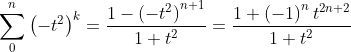 \sum_{0}^{n}\left( -t^{2}\right) ^{k}=\frac{1-\left( -t^{2}\right)
^{n+1}}{1+t^{2}}=\frac{1+\left( -1\right) ^{n}t^{2n+2}}{1+t^{2}}