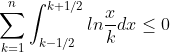 \sum_{k=1}^n\int^{k+1/2}_{k-1/2}ln\frac{x}{k}dx\leq 0