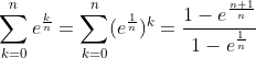 http://latex.codecogs.com/gif.latex?%5Csum_{k=0}^{n}e^{%5Cfrac{k}n}=%5Csum_{k=0}^{n}(e^{%5Cfrac{1}n})^k=%5Cfrac{1-e^{%5Cfrac{n+1}n}}{1-e^{%5Cfrac{1}n}}