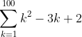 \sum_{k=1}^{100}k^{2}-3k+2