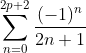 \sum_{n=0}^{2p+2} \frac{(-1)^{n}}{2n+1}