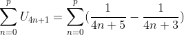\sum_{n=0}^p U_{4n+1}=\sum_{n=0}^p (\frac{1}{4n+5}-\frac{1}{4n+3} ) 