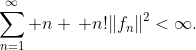 \sum_{n=1}^\infty n \, n!\|f_n\|^2<\infty.