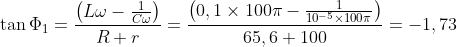 \tan \Phi_{1} = \frac{\left( L\omega - \frac{1}{ C\omega} \right)}{R+r}=\frac{\left( 0,1 \times 100\pi - \frac{1}{ 10^{-5}\times 100\pi } \right) }{65,6 + 100}= - 1,73
