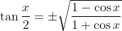 \tan \frac { x } { 2 } = \pm \sqrt { \frac { 1 - \cos x } { 1 + \cos x } }