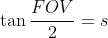 \tan \frac{FOV}{2} = s