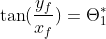 \tan(\frac{y_f}{x_f})=\Theta_{1}^{*}