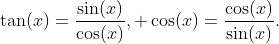 \tan(x)=\frac{\sin(x)}{\cos(x)}, \cos(x)=\frac{\cos(x)}{\sin(x)}.