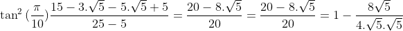 Préparations aux olympiades de première (2010-2011) - Page 28 Gif.latex?\tan^2{(\frac{\pi}{10})}\frac{15-3.\sqrt{5}-5.\sqrt{5}+5}{25-5}=\frac{20-8.\sqrt{5}}{20}=\frac{20-8.\sqrt{5}}{20}=1-\frac{8\sqrt{5}}{4.\sqrt{5}