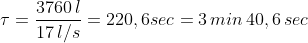 \tau = \frac{3760 \, l}{17 \, l/s} = 220,6 sec = 3 \, min \, 40,6 \, sec