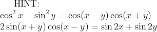 \text{HINT:}\\ \cos^2x-\sin^2y=\cos(x-y)\cos(x+y) \\ 2\sin(x+y)\cos(x-y)=\sin2x+\sin2y