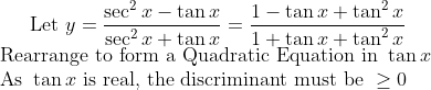 \text{Let } y=\dfrac{\sec^2x-\tan x}{\sec^2x+\tan x}=\dfrac{1-\tan x+\tan^2x}{1+\tan x+\tan^2x} \\ \text{Rearrange to form a Quadratic Equation in }\tan x \\ \text{As } \tan x \text{ is real, the discriminant must be }\ge0