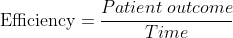 \textup{Efficiency} = \frac{Patient\: outcome}{Time}