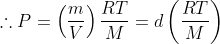 \therefore P = \left( {\frac{m}{V}} \right)\frac{{RT}}{M} = d\left( {\frac{{RT}}{M}} \right)