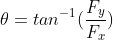 \theta = tan^{-1}(\frac{F_y}{F_x})