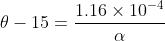 \theta - 15 = \frac{1.16 \times 10^{-4}}{\alpha}