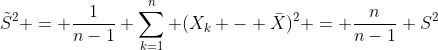 http://latex.codecogs.com/gif.latex?\tilde{S}^2%20=%20\frac{1}{n-1}%20\sum_{k=1}^{n}%20(X_k%20-%20\bar{X})^2%20=%20\frac{n}{n-1}%20S^2