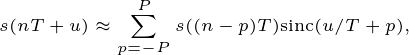 \tiny \dpi{200} s(nT+u)\approx\sum_{p=-P}^P s((n-p)T)\mathrm{sinc}(u/T+p),