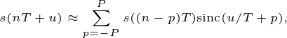 \tiny \dpi{200} s(nT+u)\approx\sum_{p=-P}^P s((n-p)T)\mathrm{sinc}(u/T+p),