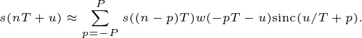 \tiny \dpi{200} s(nT+u)\approx\sum_{p=-P}^P s((n-p)T)w(-pT-u)\mathrm{sinc}(u/T+p).