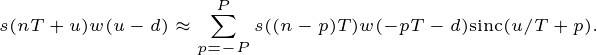 \tiny \dpi{200} s(nT+u)w(u-d)\approx\sum_{p=-P}^P s((n-p)T)w(-pT-d)\mathrm{sinc}(u/T+p).