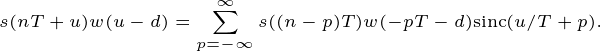\tiny \dpi{200} s(nT+u)w(u-d)=\sum_{p=-\infty}^\infty s((n-p)T)w(-pT-d)\mathrm{sinc}(u/T+p).