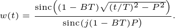 \tiny \dpi{200} w(t)=\frac{\mathrm{sinc}\Big((1-BT) \sqrt{(t/T)^2-P^2}\Big)} { \mathrm{sinc}(j(1-BT) P\big)}.