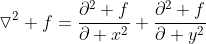 \triangledown^{2} f=\frac{\partial^{2} f}{\partial x^{2}}+\frac{\partial^{2} f}{\partial y^{2}}