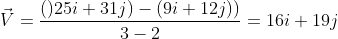 \vec{V}=\frac{()25i+31j)-(9i+12j))}{3-2}=16i+19j
