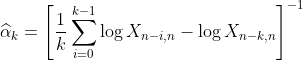 http://latex.codecogs.com/gif.latex?\widehat{\alpha}_k%20=%20\left[\frac{1}{k}\sum_{i=0}^{k-1}%20\log%20X_{n-i,n}%20-\log%20X_{n-k,n}\right]^{-1}