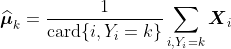 http://latex.codecogs.com/gif.latex?widehat{boldsymbol{mu}}_k=frac{1}{text{card}{i,Y_i=k}}sum_{i,Y_i=k}%20boldsymbol{X}_i